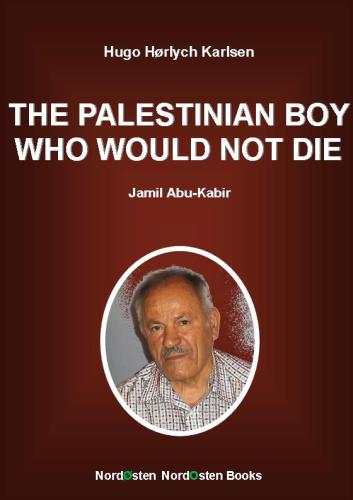The Palestinian Boy Who Would Not Die Jamil Abukabir Hrlych Karlsen