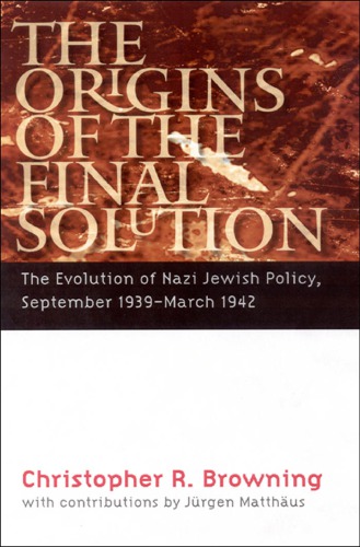 The Origins Of The Final Solution The Evolution Of Nazi Jewish Policy September 1939march 1942 Browning