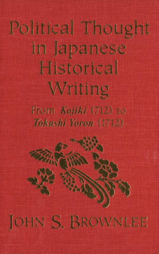 Political Thought In Japanese Historical Writing From Kojiki 712 To Tokushi Yoron 1712 Brownlee