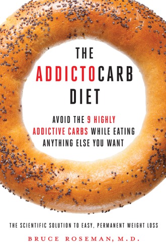 The Addictocarb Diet Avoid The 9 Highly Addictive Carbs While Eating Anything Else You Want Bruce Roseman