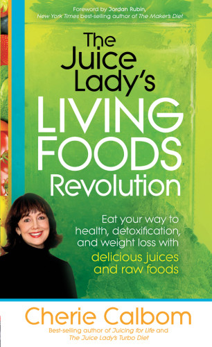 The Juice Ladys Living Foods Revolution Cherie Calbom