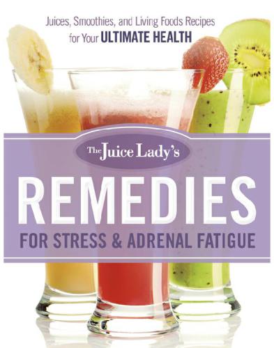 The Juice Ladys Remedies For Stress Adrenal Fatigue Calbom