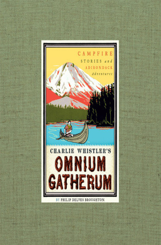 Charlie Whistlers Omnium Gatherum Campfire Stories And Adirondack Adventures First Edition Broughton