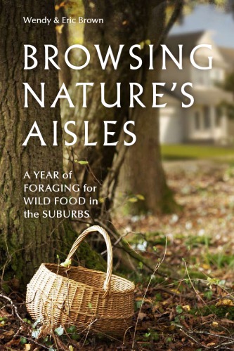Browsing Natures Aisles A Year Of Foraging For Wild Food In The Suburbs Brown