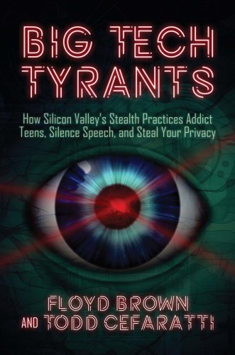 Big Tech Tyrants How Silicon Valleys Stealth Practices Addict Teens Silence Speech And Steal Your Privacy Floyd Brown