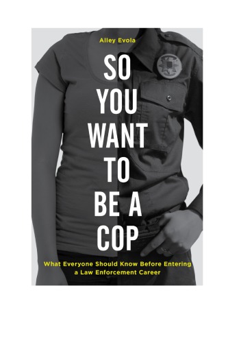 So You Want To Be A Cop What Everyone Should Know Before Entering A Law Enforcement Career Evola
