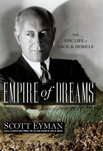 Empire Of Dreams The Epic Life Of Cecil B Demille Scott Eyman