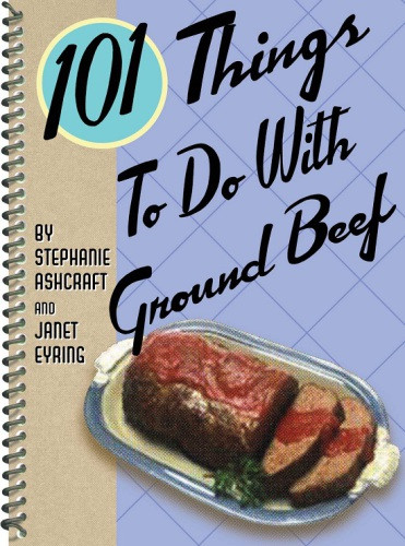 101 Things To Do With Ground Beef 101 Things To Do With Series Kindle Stephanie Ashcraft Janet Eyring