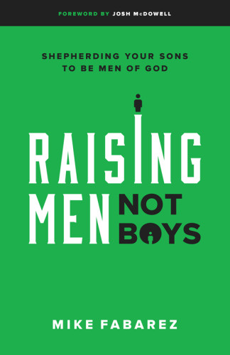 Raising Men Not Boys Shepherding Your Sons To Be Men Of God Fabarez