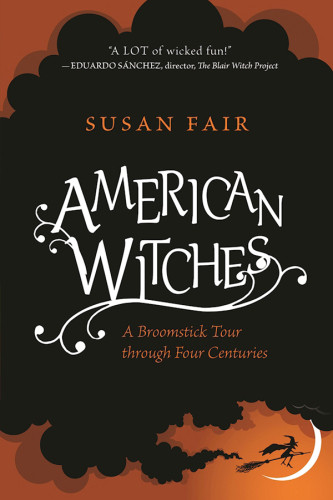 American Witches A Broomstick Tour Through Four Centuries Fair