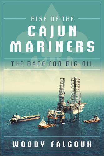 Rise Of The Cajun Mariners The Race For Big Oil Falgoux Woody