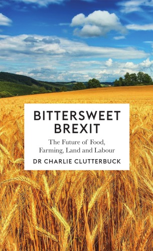 Bittersweet Brexit The Future Of Food Farming Land And Labour European Unionclutterbuck