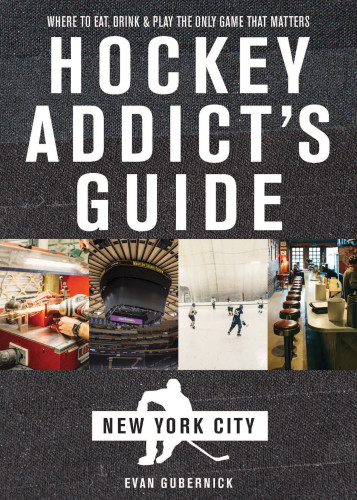 The Hockey Addicts Guide New York City Where To Eat Drink Play The Only Game That Matters Evan Gubernick