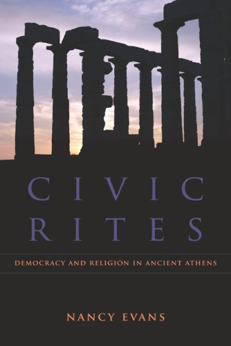 Civic Rites Democracy And Religion In Ancient Athens Evans Nancy