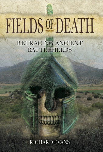 Fields Of Death Retracing Ancient Battlefields Richard Evans