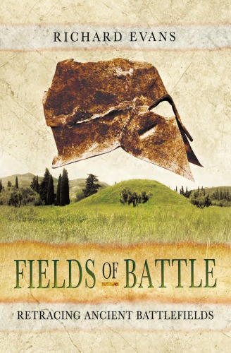 Fields Of Battle Retracing Ancient Battlefields Richard Evans