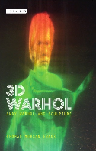 3d Warhol The Sculptural Work Of Andy Warhol Evans Thomas Morganwarhol