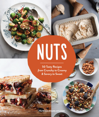 Nuts 50 Tasty Recipes From Crunchy To Creamy And Savory To Sweet Evanshylton