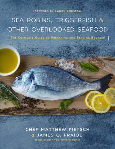 Sea Robins Triggerfish Other Overlooked Seafood The Complete Guide To Preparing And Serving Bycatch Matthew Pietsch James O Fraioli