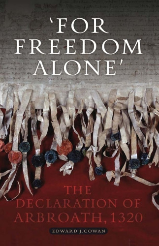 For Freedom Alone The Declaration Of Arbroath 1320 Edward J Cowan