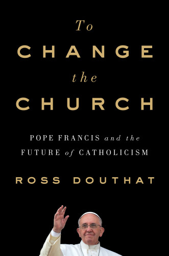 To Change The Church Ross Douthat