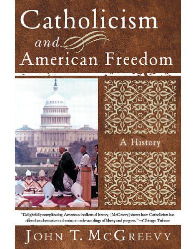 Catholicism And American Freedom A History Catholic Churchmcgreevy