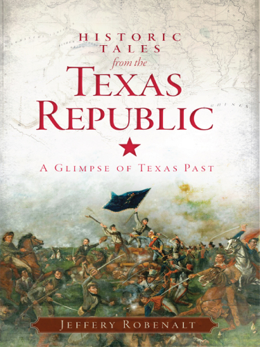 Historic Tales From The Texas Republic A Glimpse Of Texas Past Jeffery Robenalt