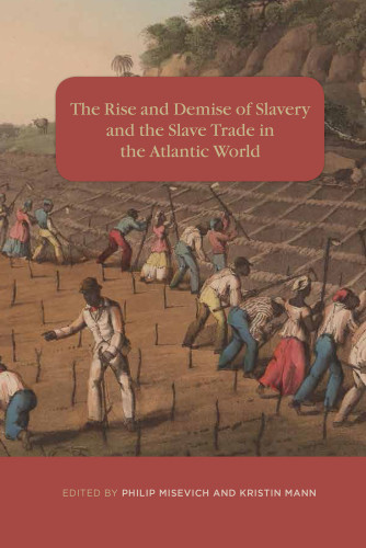 The Rise And Demise Of Slavery And The Slave Trade In The Atlantic World Philip Misevich