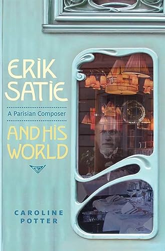 Erik Satie A Parisian Composer And His World 1st Edition Caroline Potter