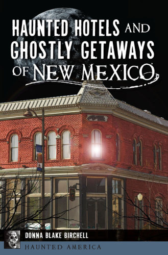 Haunted Hotels And Ghostly Getaways Of New Mexico Donna Blake Birchell