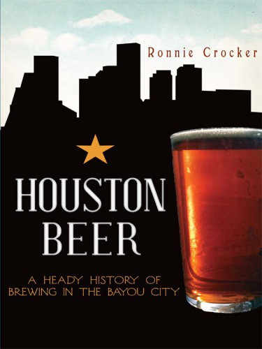 Houston Beer A Heady History Of Brewing In The Bayou City Crocker