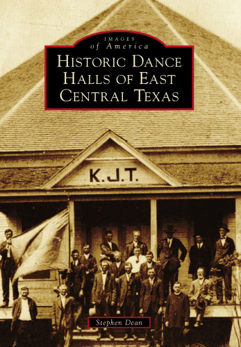 Historic Dance Halls Of East Central Texas Stephen Dean