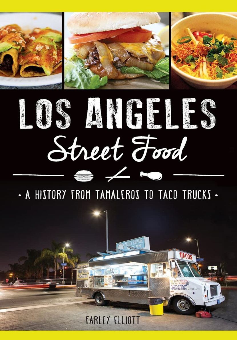 Los Angeles Street Food A History From Tamaleros To Taco Trucks Farley Elliott