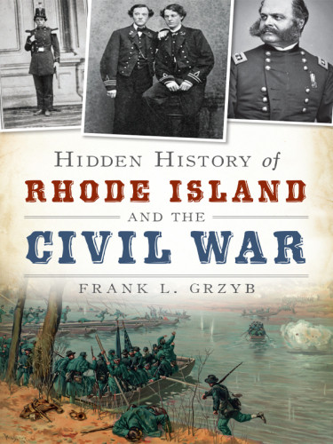 Hidden History Of Rhode Island And The Civil War Grzyb Frank L