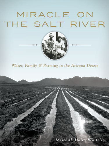 Miracle On The Salt River Water Family Farming In The Arizona Desert Haley Familywhiteley