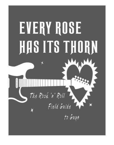 Every Rose Has Its Thorn The Rock N Roll Field Guide To Guys Bradley