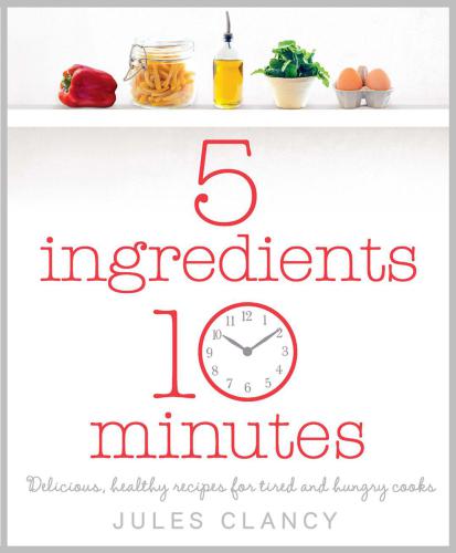 5 Ingredients 10 Minutes Delicious Healthy Recipes For Tired And Hungry Cooks Clancy