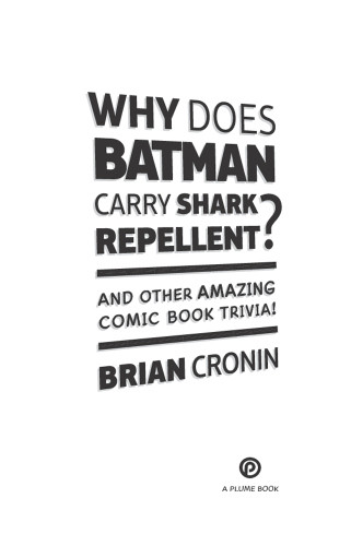Why Does Batman Carry Shark Repellent And Other Amazing Comic Book Trivia Brian Cronin