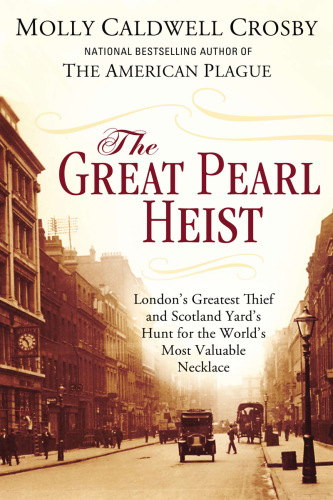 The Great Pearl Heist Londons Greatest Jewel Thief And Scotland Yards Hunt For The Worlds Most Valuable Necklace Crosby