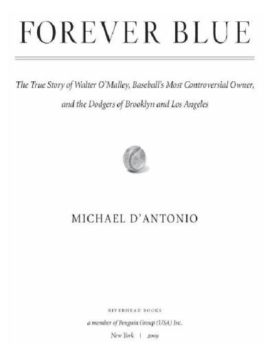 Forever Blue The True Story Of Walter Omalley Baseballs Most Controversial Owner And The Dodgers Of Brooklyn And Los Angeles Dantonio