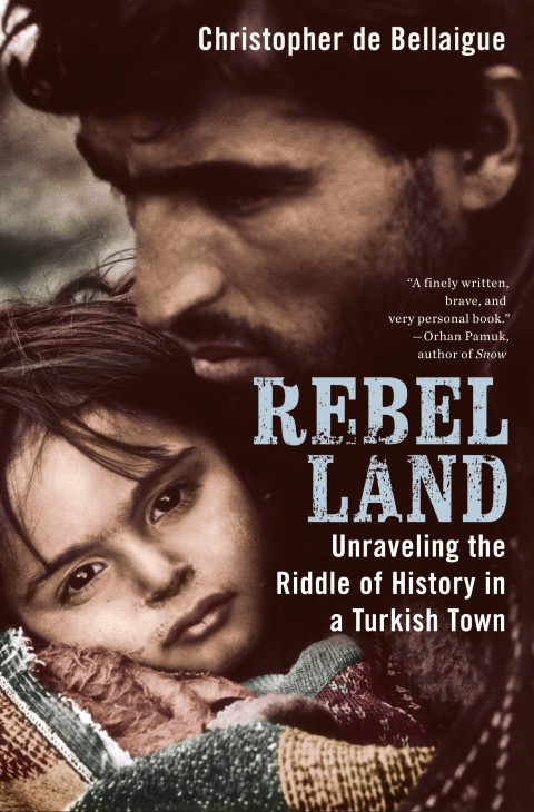Rebel Land Unraveling The Riddle Of History In A Turkish Town 2nd Edition De Bellaigue