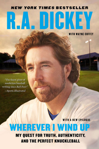 Wherever I Wind Up My Quest For Truth Authenticity And The Perfect Knuckleball Dickey