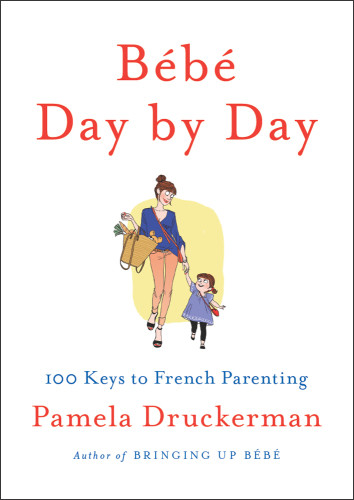 Bb Day By Day 100 Keys To French Parenting Druckerman Pamela