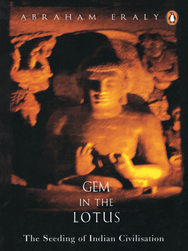 Gem In The Lotus The Seeding Of Indian Civilisation Eraly Abraham