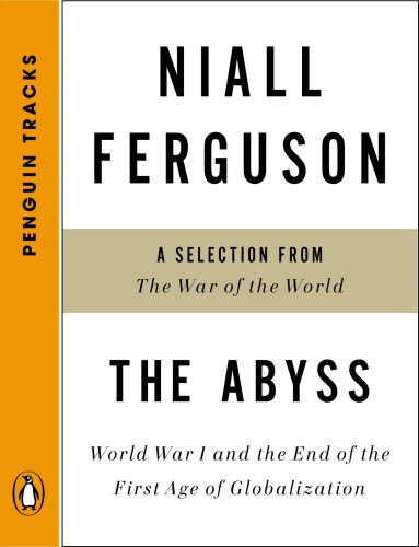 The Abyss World War I And The End Of The First Age Of Globalization A Selection From The War Of The World Ferguson