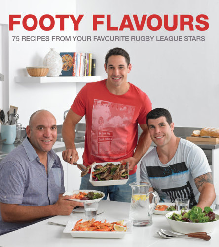 Footy Flavours 75 Recipes From Your Favourite Rugby League Stars Footy Flavours