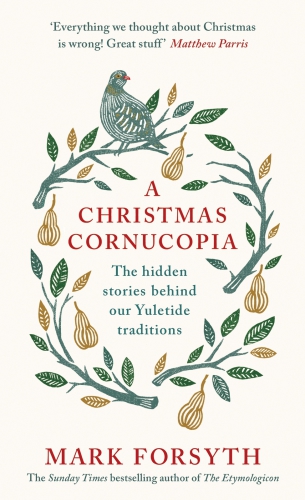 A Christmas Cornucopia The Hidden Stories Behind Our Yuletide Traditions Mark Forsyth