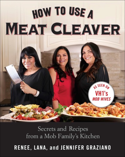 How To Use A Meat Cleaver Secrets And Recipes From A Mob Familys Kitchen Graziano