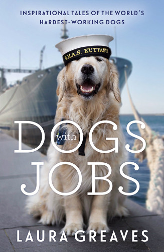 Dogs With Jobs Inspirational Tales Of The Worlds Hardest Working Dogs Greaves