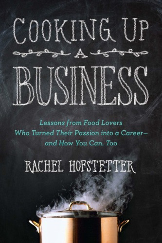 Cooking Up A Business Lessons From Food Lovers Who Turned Their Passion Into A Careerand How You Can Too Hofstetter